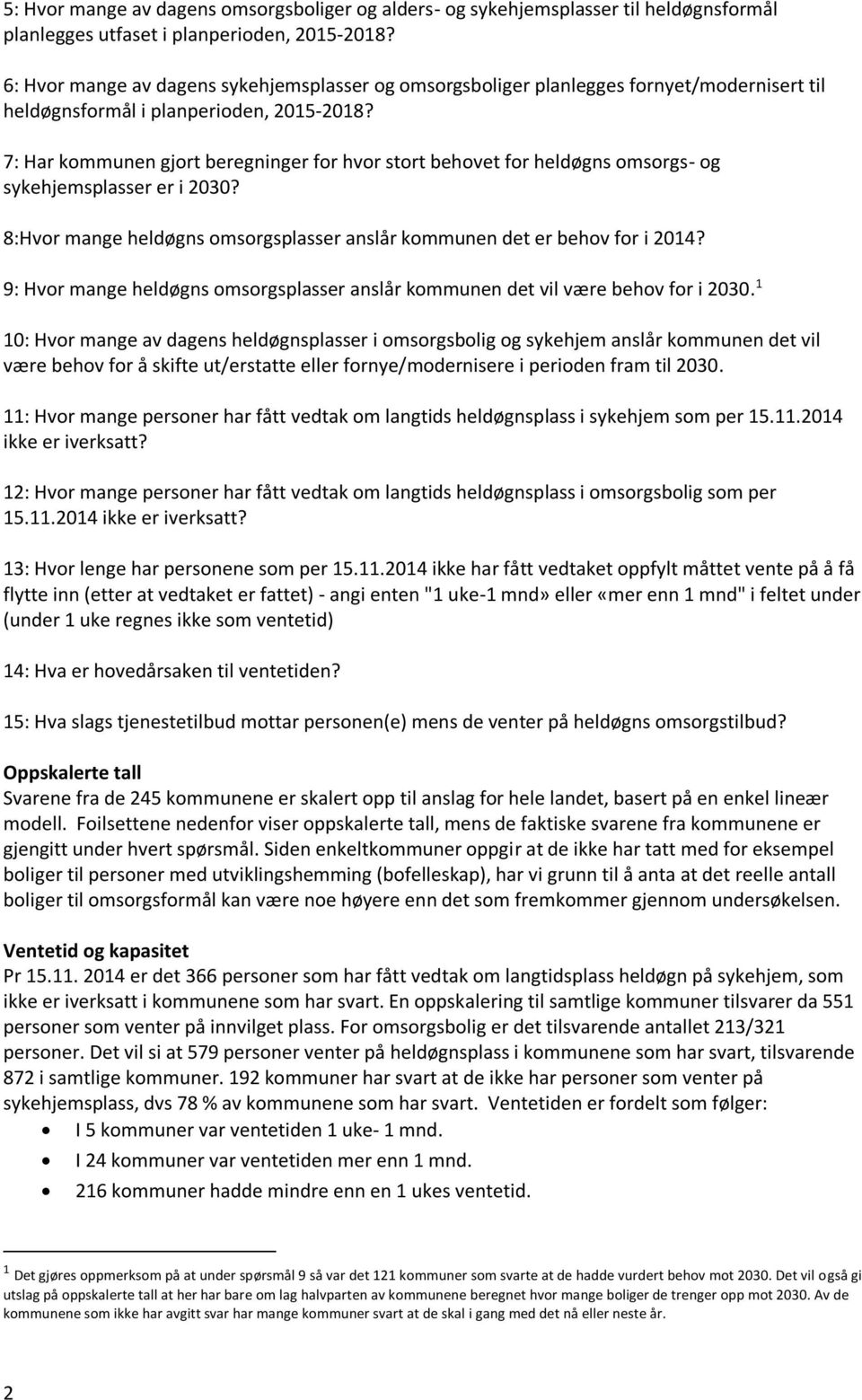 7: Har kommunen gjort beregninger for hvor stort behovet for heldøgns omsorgs- og sykehjemsplasser er i 2030? 8:Hvor mange heldøgns omsorgsplasser anslår kommunen det er behov for i 2014?