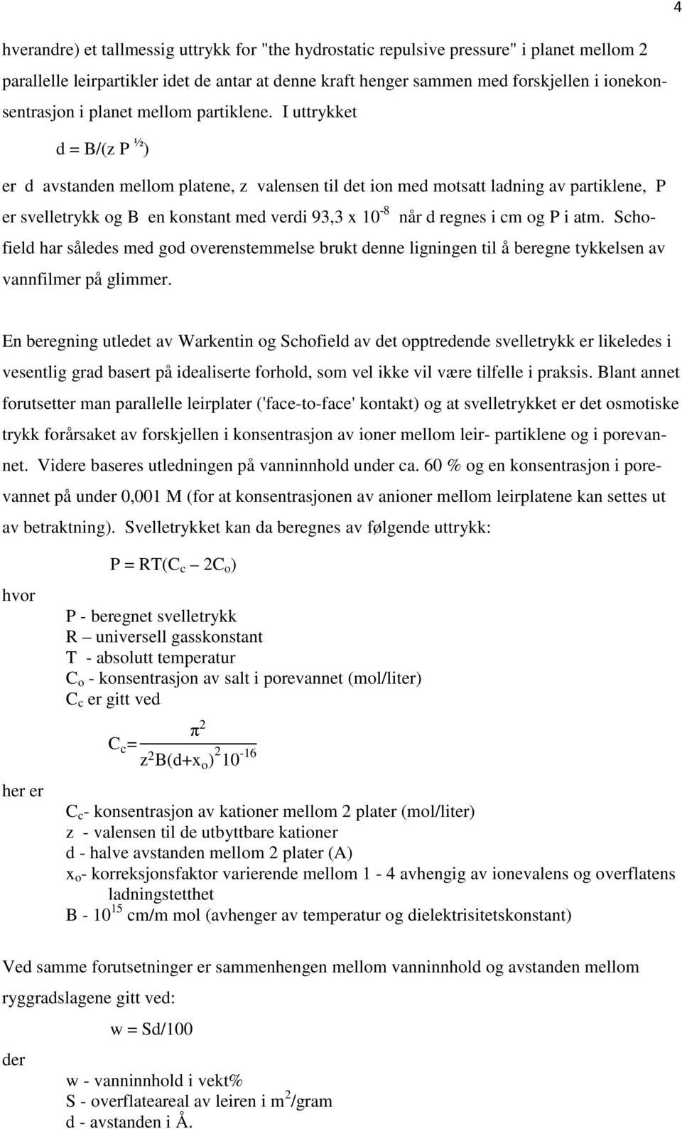 I uttrykket d = B/(z P ½ ) er d avstanden mellom platene, z valensen til det ion med motsatt ladning av partiklene, P er svelletrykk og B en konstant med verdi 93,3 x 10-8 når d regnes i cm og P i