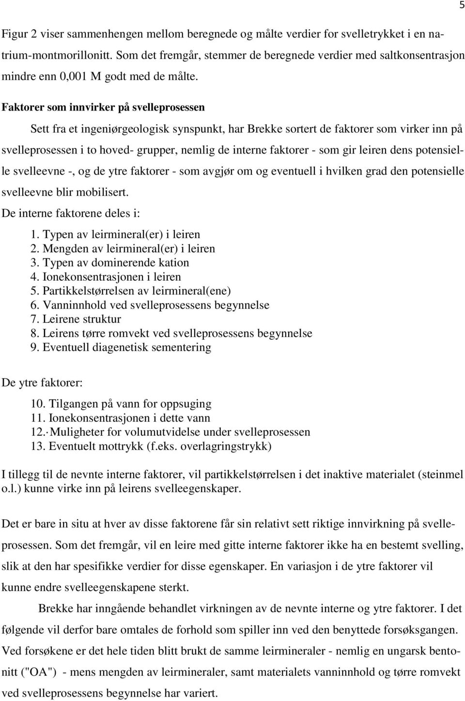 Faktorer som innvirker på svelleprosessen Sett fra et ingeniørgeologisk synspunkt, har Brekke sortert de faktorer som virker inn på svelleprosessen i to hoved- grupper, nemlig de interne faktorer -