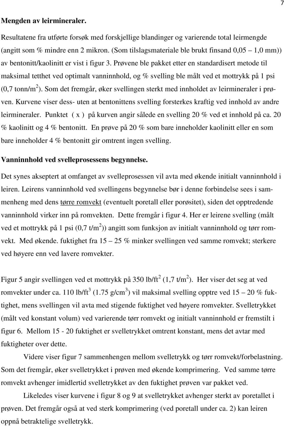 Prøvene ble pakket etter en standardisert metode til maksimal tetthet ved optimalt vanninnhold, og % svelling ble målt ved et mottrykk på 1 psi (0,7 tonn/m 2 ).