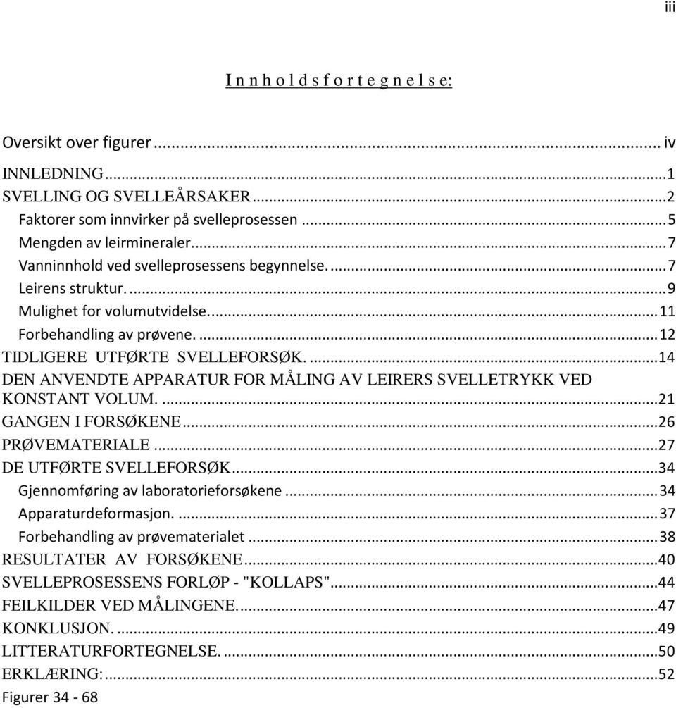 ... 14 DEN ANVENDTE APPARATUR FOR MÅLING AV LEIRERS SVELLETRYKK VED KONSTANT VOLUM.... 21 GANGEN I FORSØKENE... 26 PRØVEMATERIALE... 27 DE UTFØRTE SVELLEFORSØK.