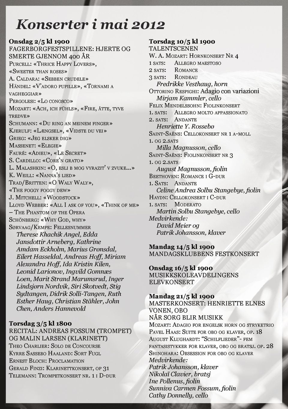 «Længsel», «Vidste du vei» Grieg: «Jeg elsker dig» Massenet: «Elegie» Fauré: «Adieu», «Le Secret» S. Cardillo: «Core n grato» L. Malashkin: «O, esli b mog vyrazit v zvuke...» K.