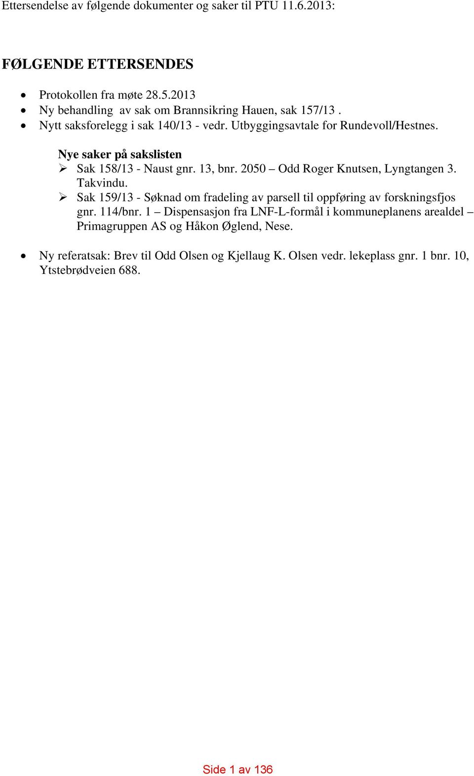 Nye saker på sakslisten Sak 158/13 - Naust gnr. 13, bnr. 2050 Odd Roger Knutsen, Lyngtangen 3. Takvindu.