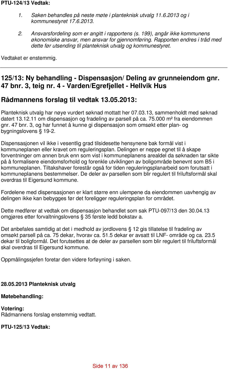 125/13: Ny behandling - Dispensasjon/ Deling av grunneiendom gnr. 47 bnr. 3, teig nr. 4 - Varden/Egrefjellet - Hellvik Hus Rådmannens forslag til vedtak 13.05.