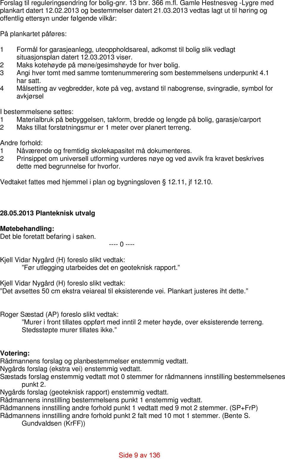 12.03.2013 viser. 2 Maks kotehøyde på møne/gesimshøyde for hver bolig. 3 Angi hver tomt med samme tomtenummerering som bestemmelsens underpunkt 4.1 har satt.