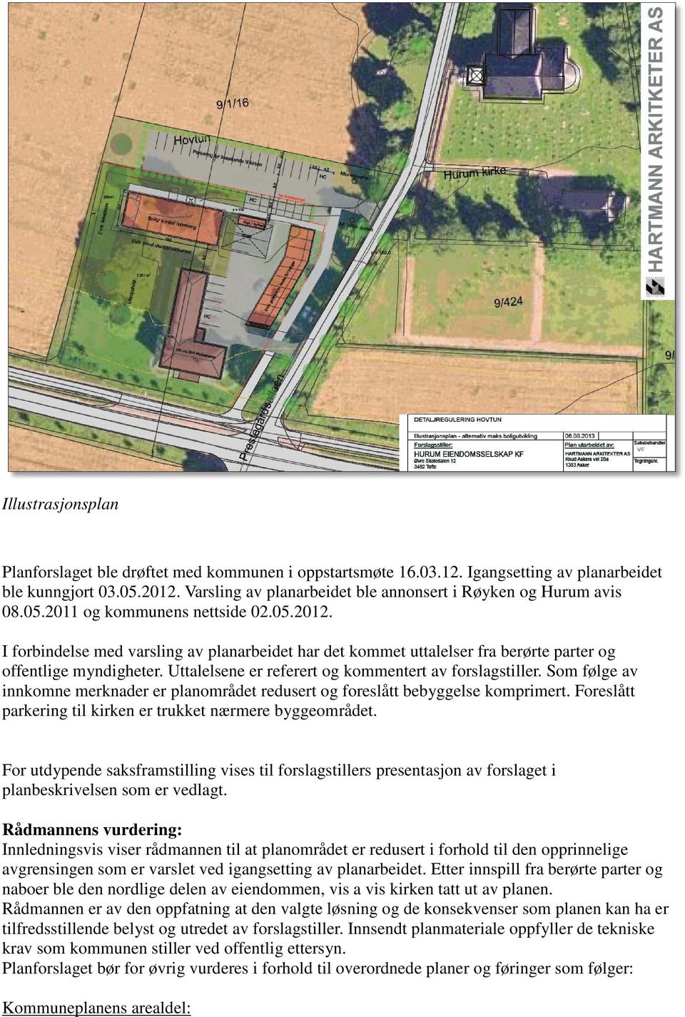 I forbindelse med varsling av planarbeidet har det kommet uttalelser fra berørte parter og offentlige myndigheter. Uttalelsene er referert og kommentert av forslagstiller.