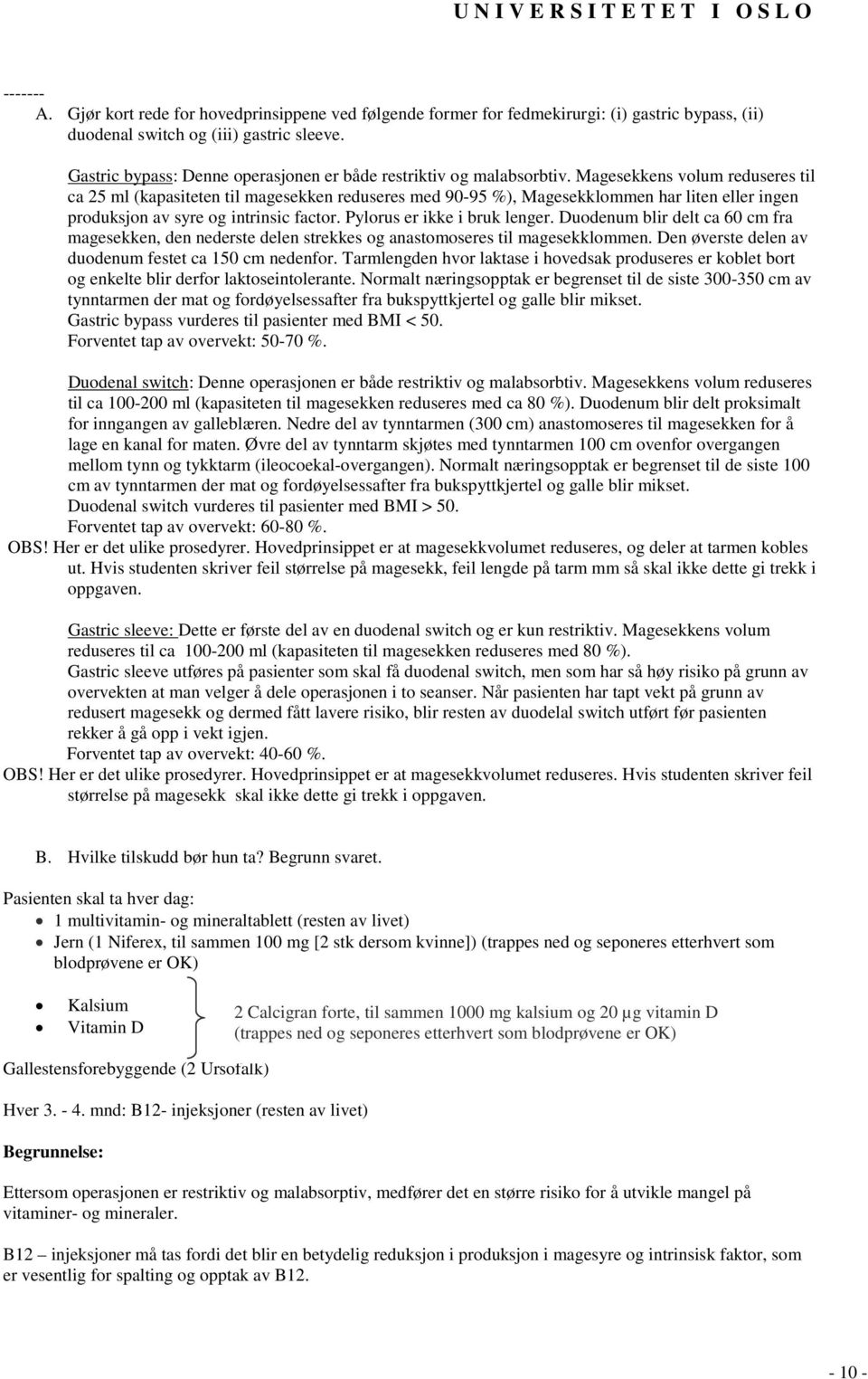 Magesekkens volum reduseres til ca 25 ml (kapasiteten til magesekken reduseres med 90-95 %), Magesekklommen har liten eller ingen produksjon av syre og intrinsic factor. Pylorus er ikke i bruk lenger.