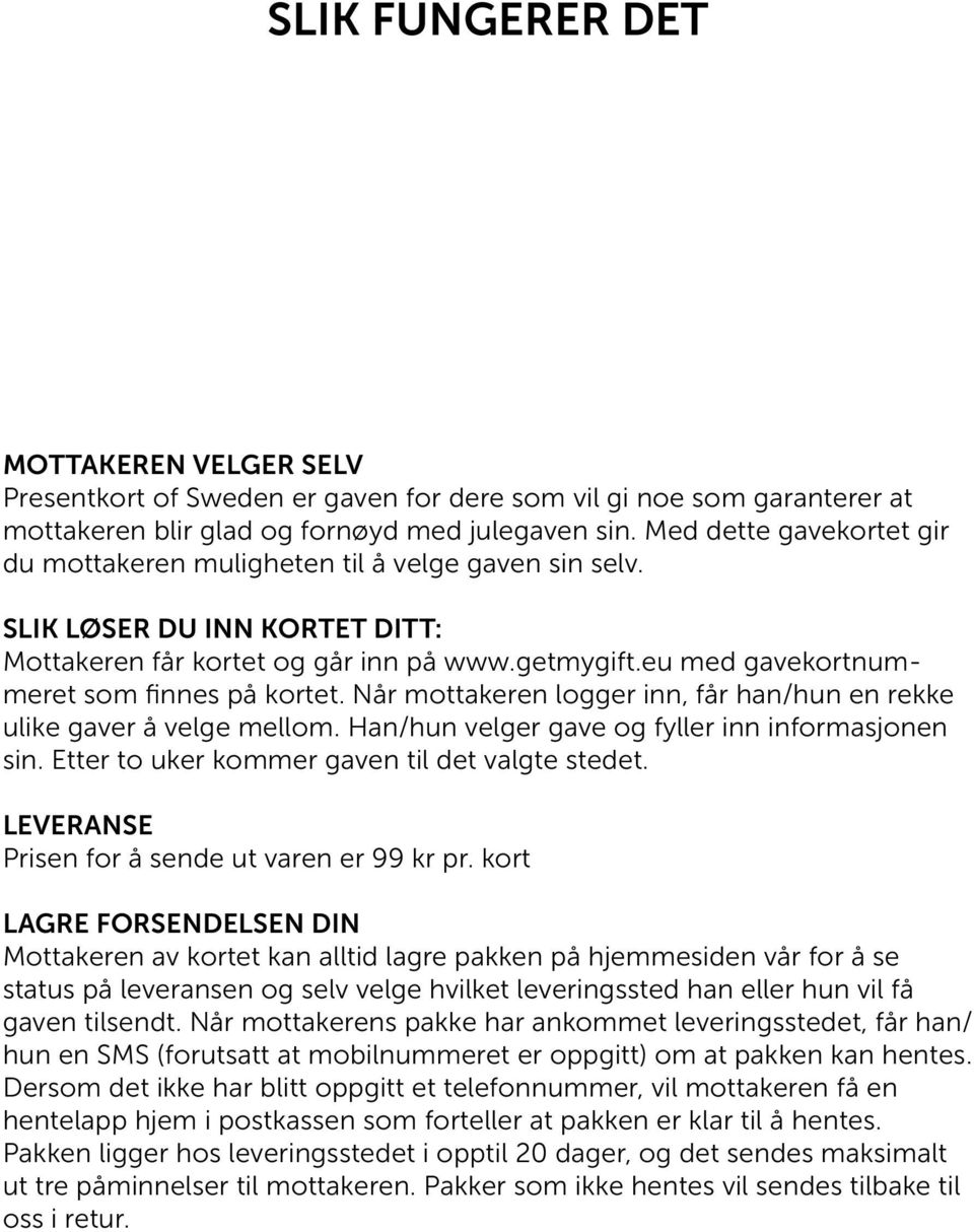 eu med gavekortnummeret som finnes på kortet. Når mottakeren logger inn, får han/hun en rekke ulike gaver å velge mellom. Han/hun velger gave og fyller inn informasjonen sin.