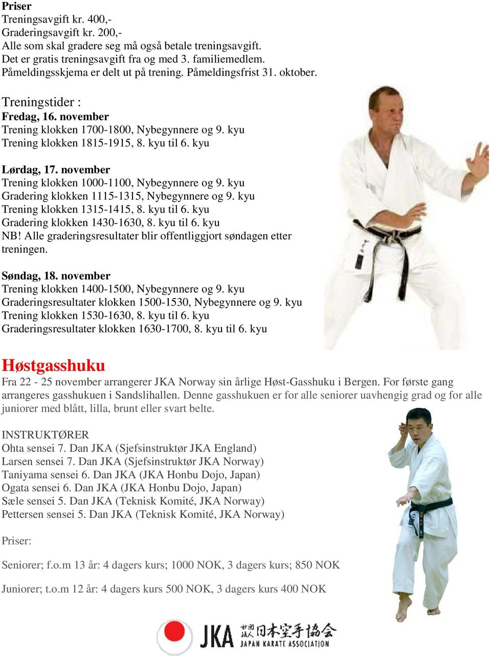 kyu Lørdag, 17. november Trening klokken 1000-1100, Nybegynnere og 9. kyu Gradering klokken 1115-1315, Nybegynnere og 9. kyu Trening klokken 1315-1415, 8. kyu til 6.