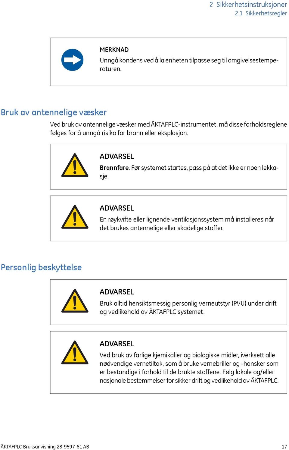 Før systemet startes, pass på at det ikke er noen lekkasje. En røykvifte eller lignende ventilasjonssystem må installeres når det brukes antennelige eller skadelige stoffer.