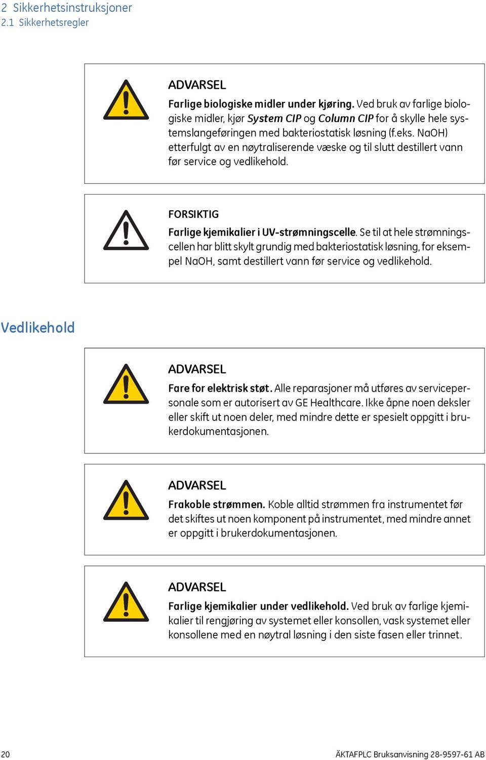 NaOH) etterfulgt av en nøytraliserende væske og til slutt destillert vann før service og vedlikehold. FORSIKTIG Farlige kjemikalier i UV-strømningscelle.