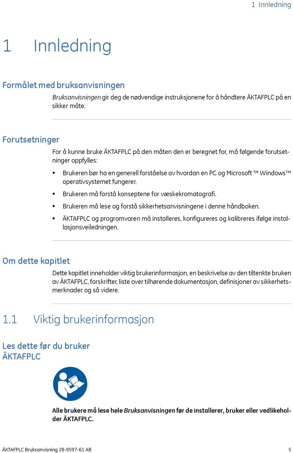 operativsystemet fungerer. Brukeren må forstå konseptene for væskekromatografi. Brukeren må lese og forstå sikkerhetsanvisningene i denne håndboken.