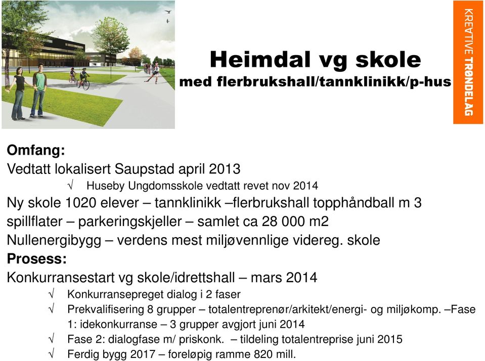 skole Prosess: Konkurransestart vg skole/idrettshall mars 2014 Konkurransepreget dialog i 2 faser Prekvalifisering 8 grupper totalentreprenør/arkitekt/energi-