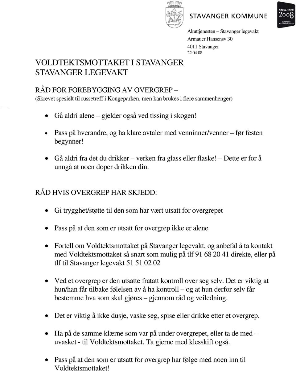 Pass på hverandre, og ha klare avtaler med venninner/venner før festen begynner! Gå aldri fra det du drikker verken fra glass eller flaske! Dette er for å unngå at noen doper drikken din.