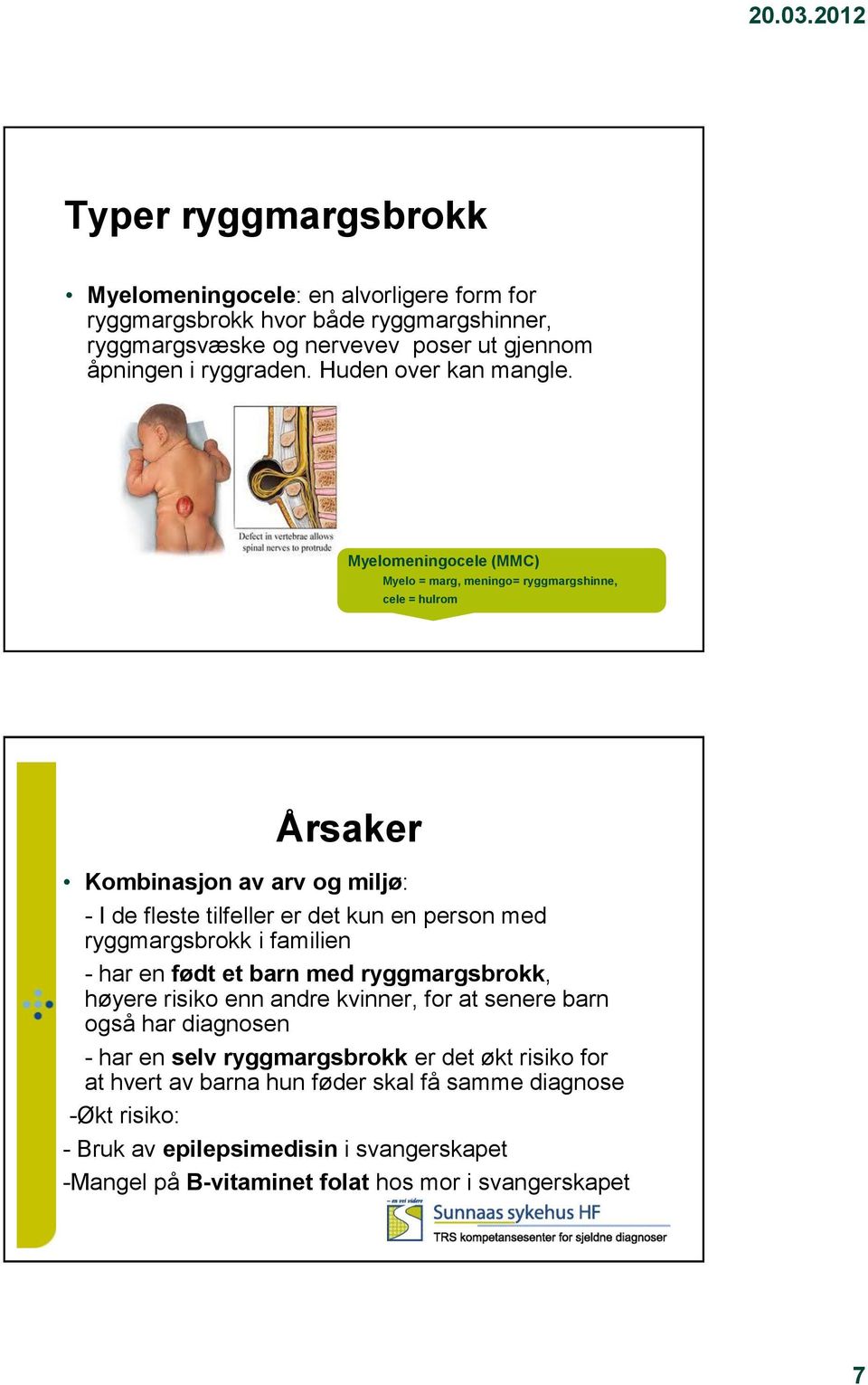 Myelomeningocele (MMC) Myelo = marg, meningo= ryggmargshinne, cele = hulrom Årsaker Kombinasjon av arv og miljø: - I de fleste tilfeller er det kun en person med ryggmargsbrokk