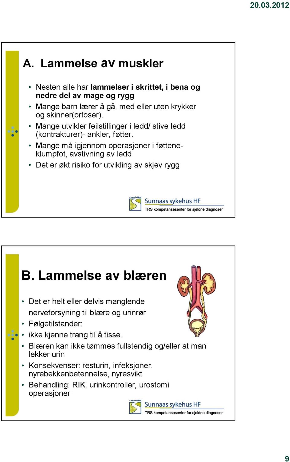 Mange må igjennom operasjoner i føtteneklumpfot, avstivning av ledd Det er økt risiko for utvikling av skjev rygg B.