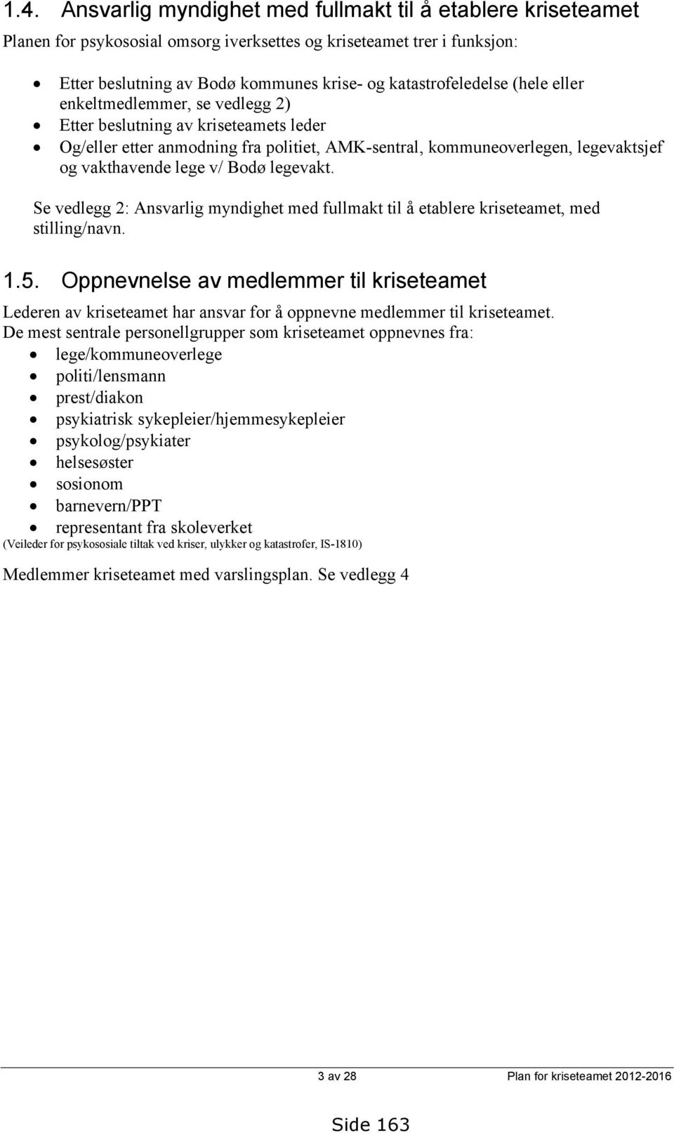 lege v/ Bodø legevakt. Se vedlegg 2: Ansvarlig myndighet med fullmakt til å etablere kriseteamet, med stilling/navn. 1.5.