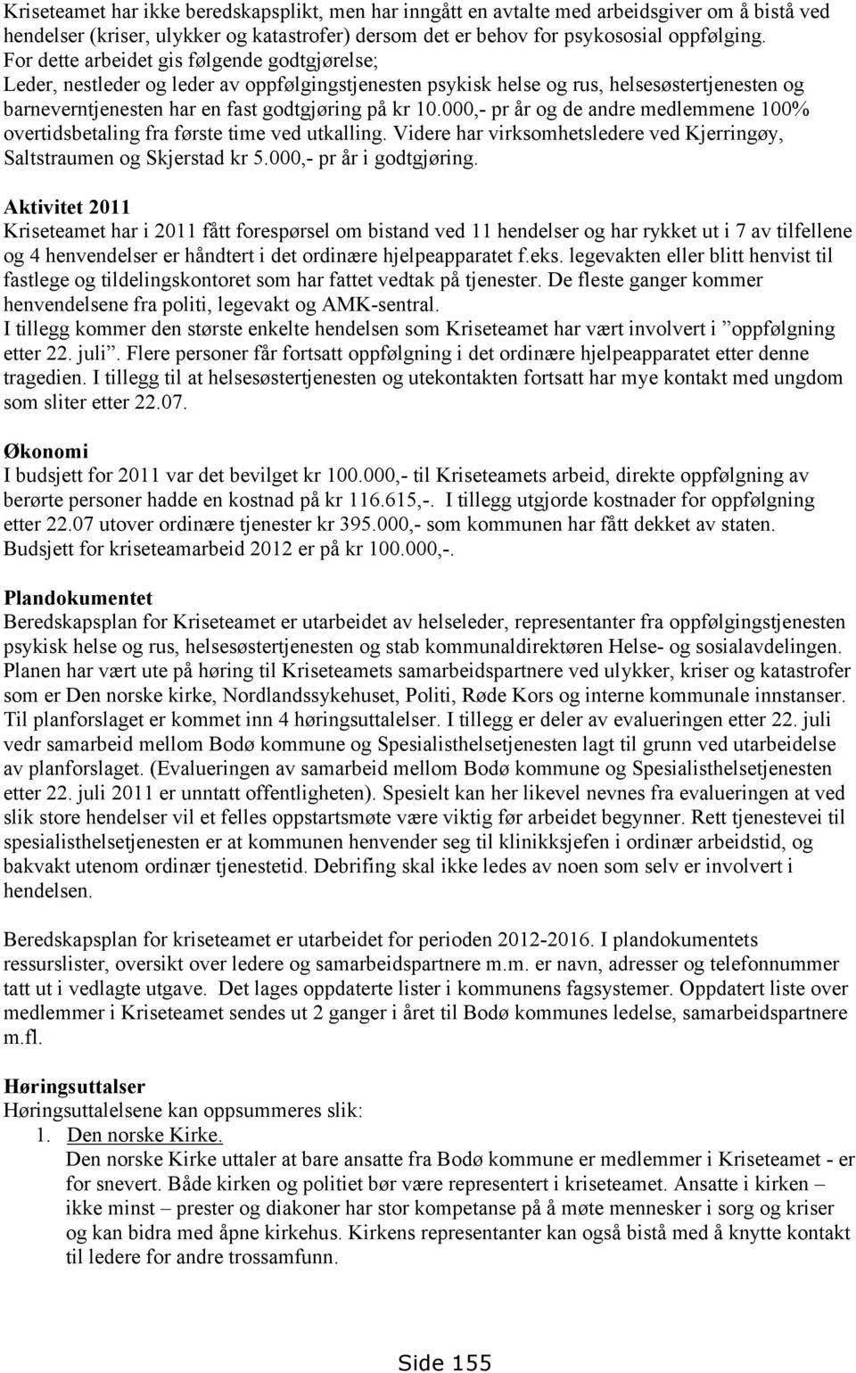 000,- pr år og de andre medlemmene 100% overtidsbetaling fra første time ved utkalling. Videre har virksomhetsledere ved Kjerringøy, Saltstraumen og Skjerstad kr 5.000,- pr år i godtgjøring.