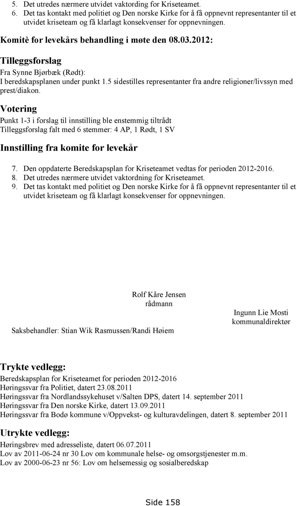 03.2012: Tilleggsforslag Fra Synne Bjørbæk (Rødt): I beredskapsplanen under punkt 1.5 sidestilles representanter fra andre religioner/livssyn med prest/diakon.