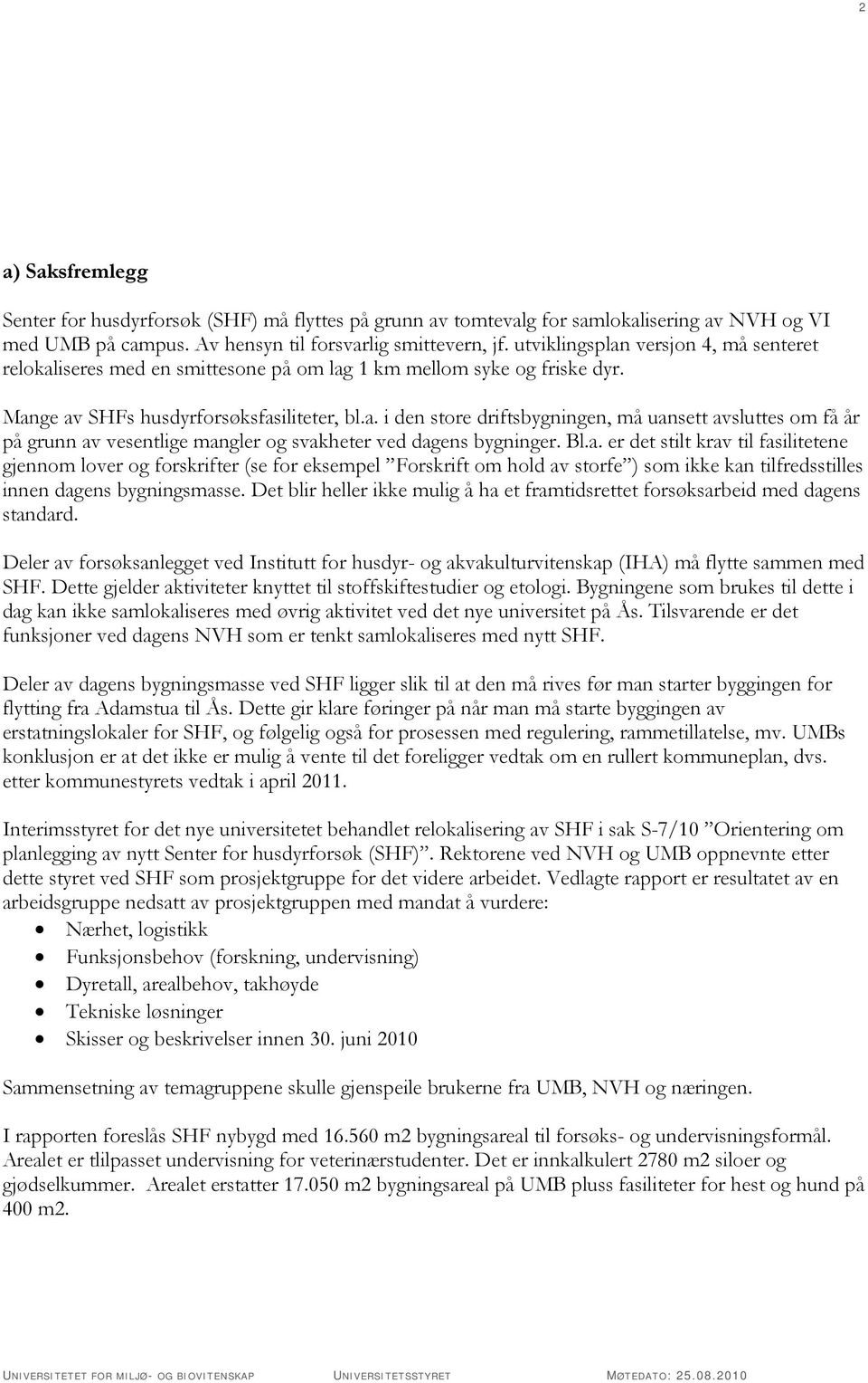 Bl.a. er det stilt krav til fasilitetene gjennom lover og forskrifter (se for eksempel Forskrift om hold av storfe ) som ikke kan tilfredsstilles innen dagens bygningsmasse.