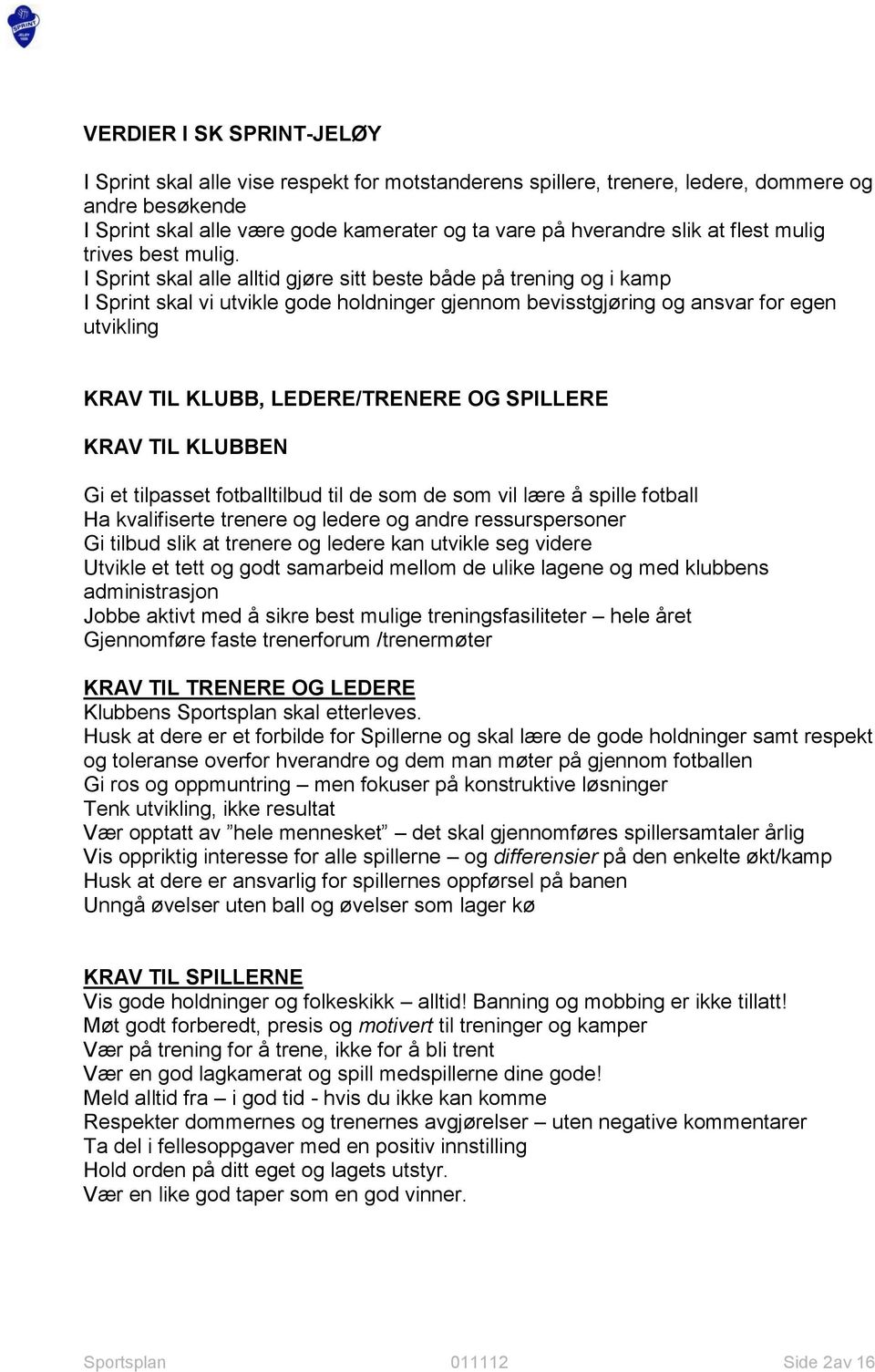 I Sprint skal alle alltid gjøre sitt beste både på trening og i kamp I Sprint skal vi utvikle gode holdninger gjennom bevisstgjøring og ansvar for egen utvikling KRAV TIL KLUBB, LEDERE/TRENERE OG