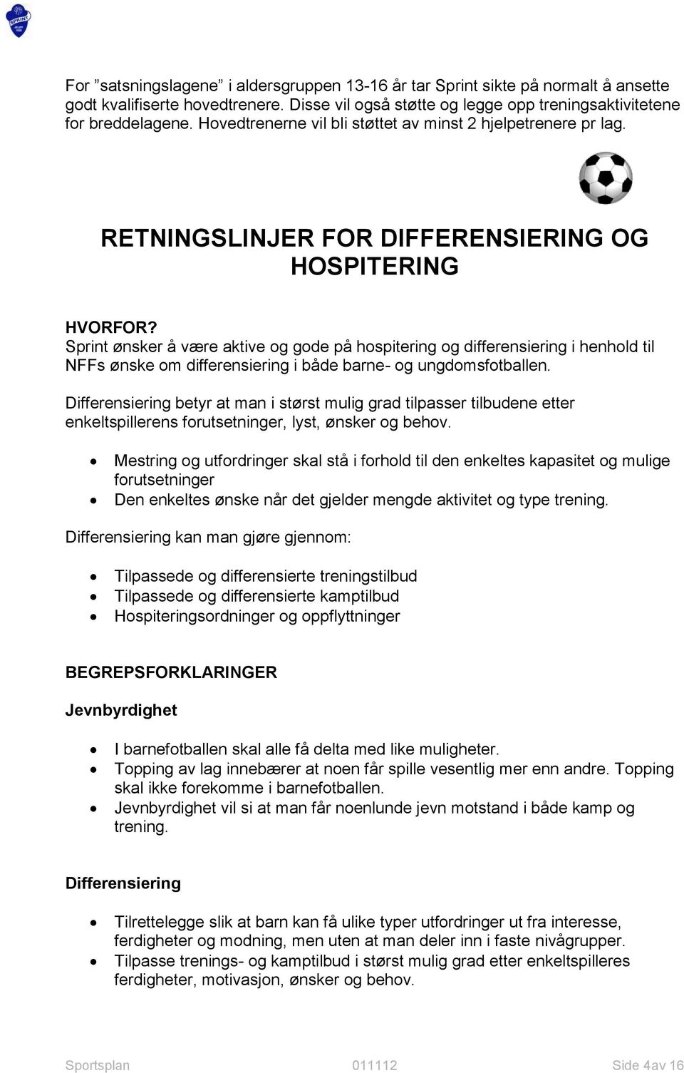 Sprint ønsker å være aktive og gode på hospitering og differensiering i henhold til NFFs ønske om differensiering i både barne- og ungdomsfotballen.