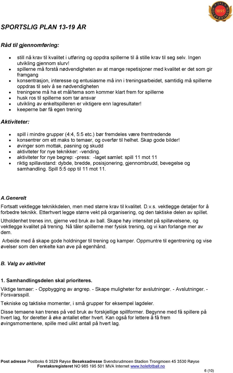 selv å se nødvendigheten treningene må ha et mål/tema som kommer klart frem for spillerne husk ros til spillerne som tar ansvar utvikling av enkeltspilleren er viktigere enn lagresultater!