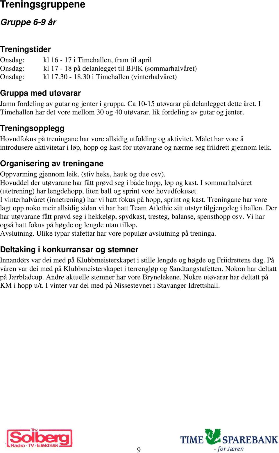 I Timehallen har det vore mellom 30 og 40 utøvarar, lik fordeling av gutar og jenter. Treningsopplegg Hovudfokus på treningane har vore allsidig utfolding og aktivitet.