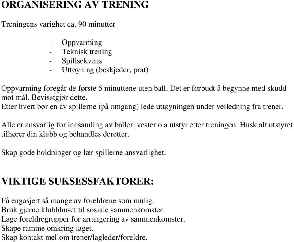 Alle er ansvarlig for innsamling av baller, vester o.a utstyr etter treningen. Husk alt utstyret tilhører din klubb og behandles deretter. Skap gode holdninger og lær spillerne ansvarlighet.