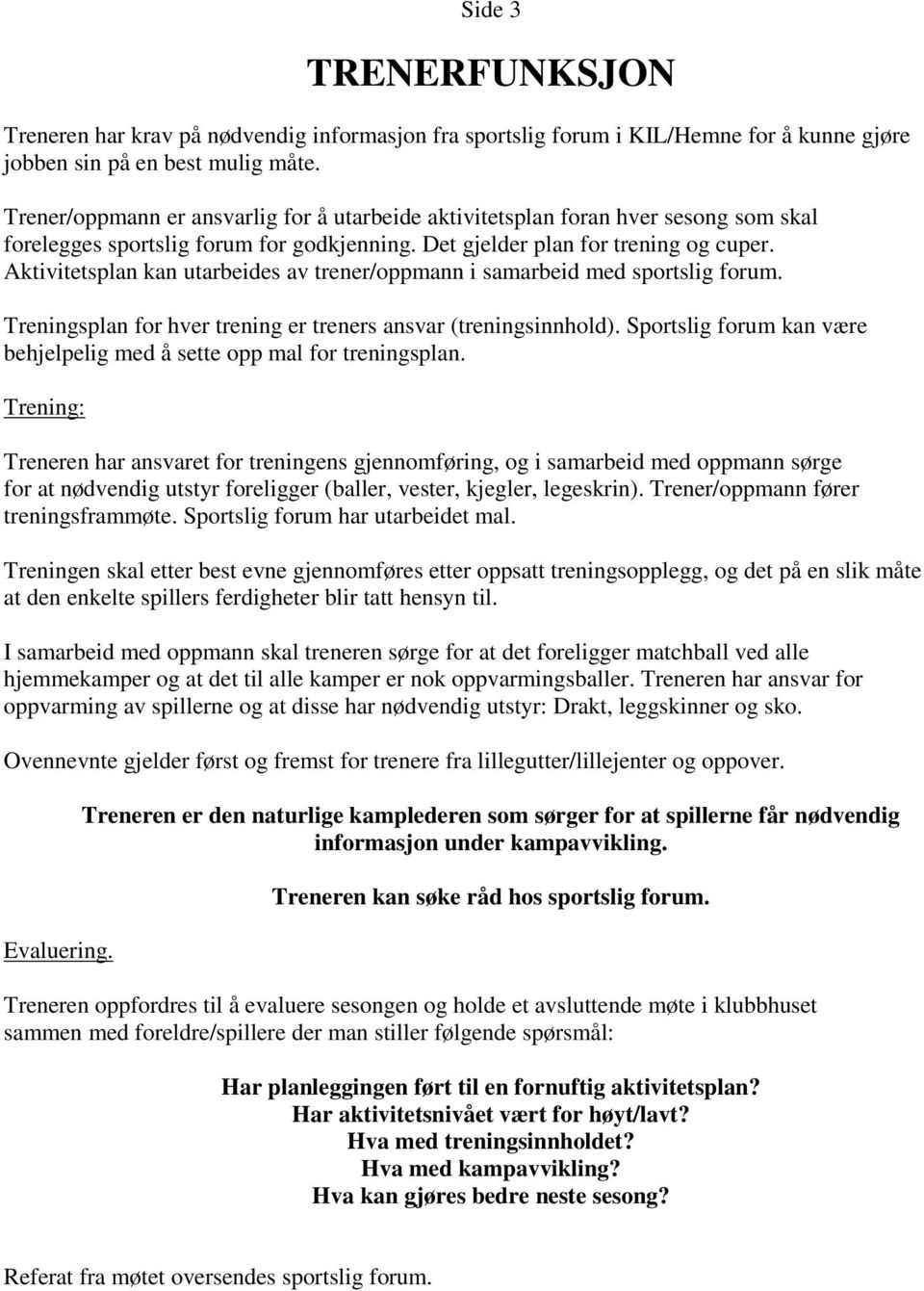 Aktivitetsplan kan utarbeides av trener/oppmann i samarbeid med sportslig forum. Treningsplan for hver trening er treners ansvar (treningsinnhold).