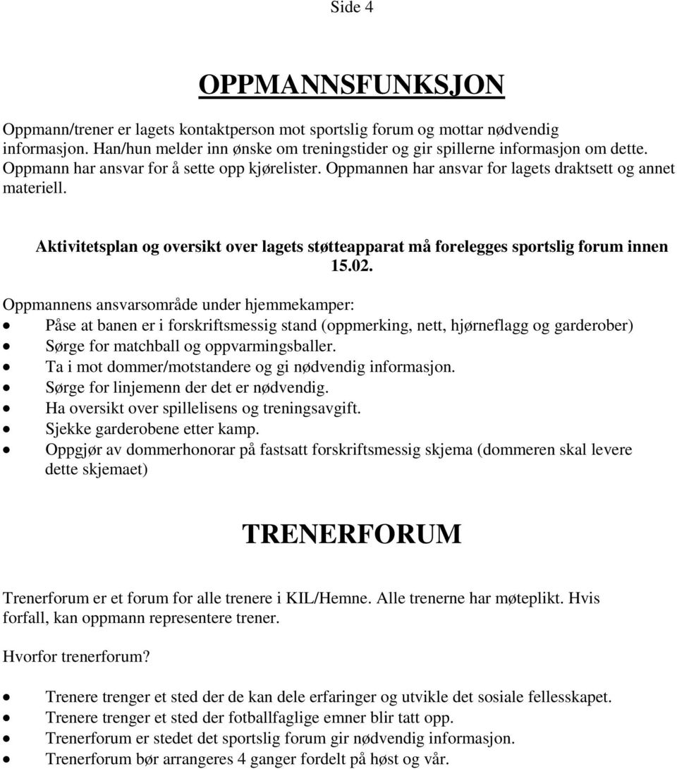 Aktivitetsplan og oversikt over lagets støtteapparat må forelegges sportslig forum innen 15.02.