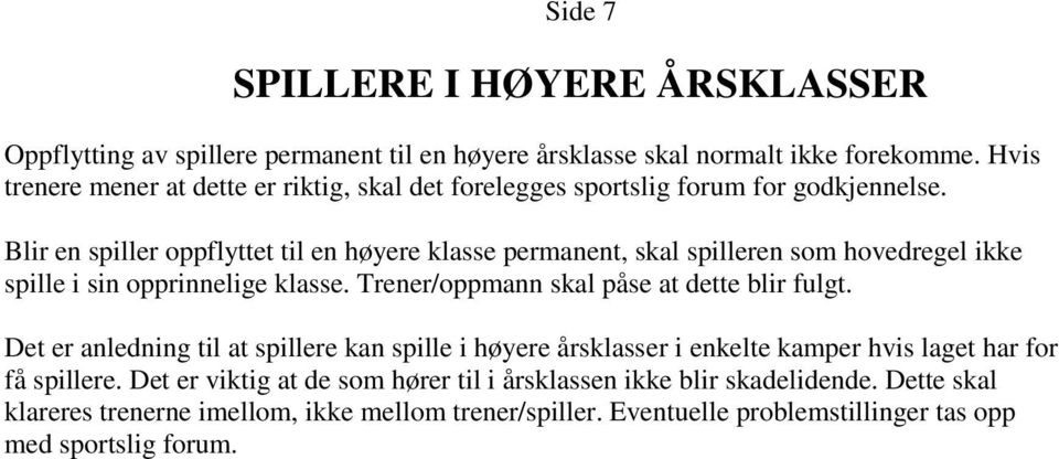 Blir en spiller oppflyttet til en høyere klasse permanent, skal spilleren som hovedregel ikke spille i sin opprinnelige klasse. Trener/oppmann skal påse at dette blir fulgt.