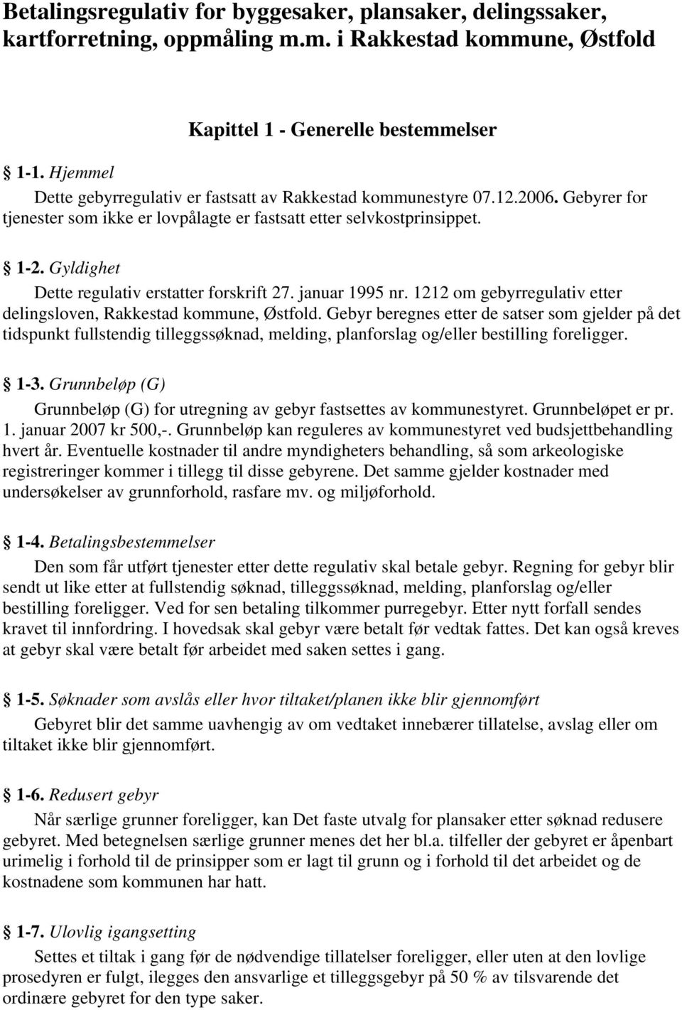 Gyldighet Dette regulativ erstatter forskrift 27. januar 1995 nr. 1212 om gebyrregulativ etter delingsloven, Rakkestad kommune, Østfold.