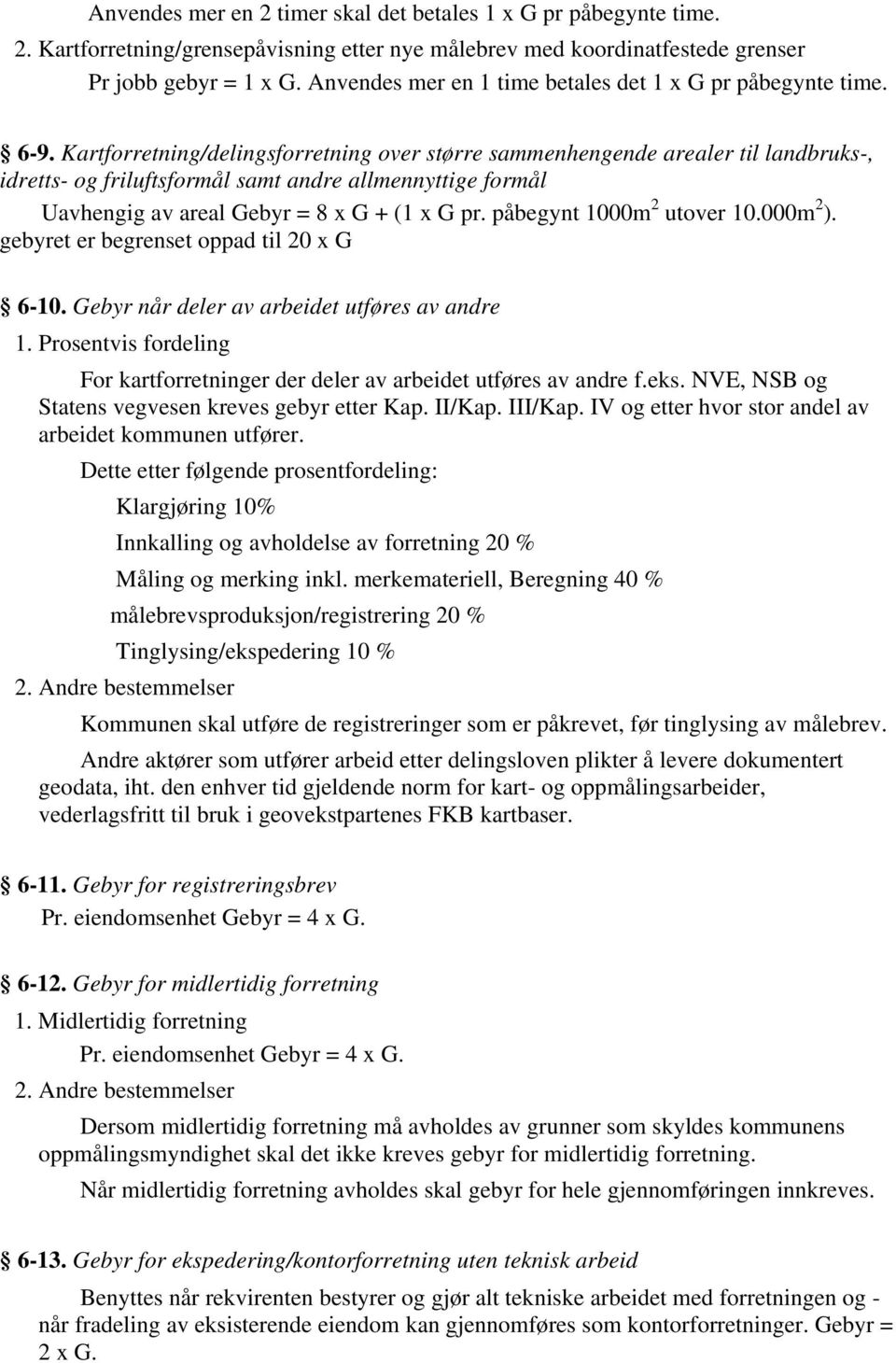 Kartforretning/delingsforretning over større sammenhengende arealer til landbruks-, idretts- og friluftsformål samt andre allmennyttige formål Uavhengig av areal Gebyr = 8 x G + (1 x G pr.