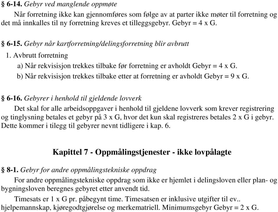 b) Når rekvisisjon trekkes tilbake etter at forretning er avholdt Gebyr = 9 x G. 6-16.