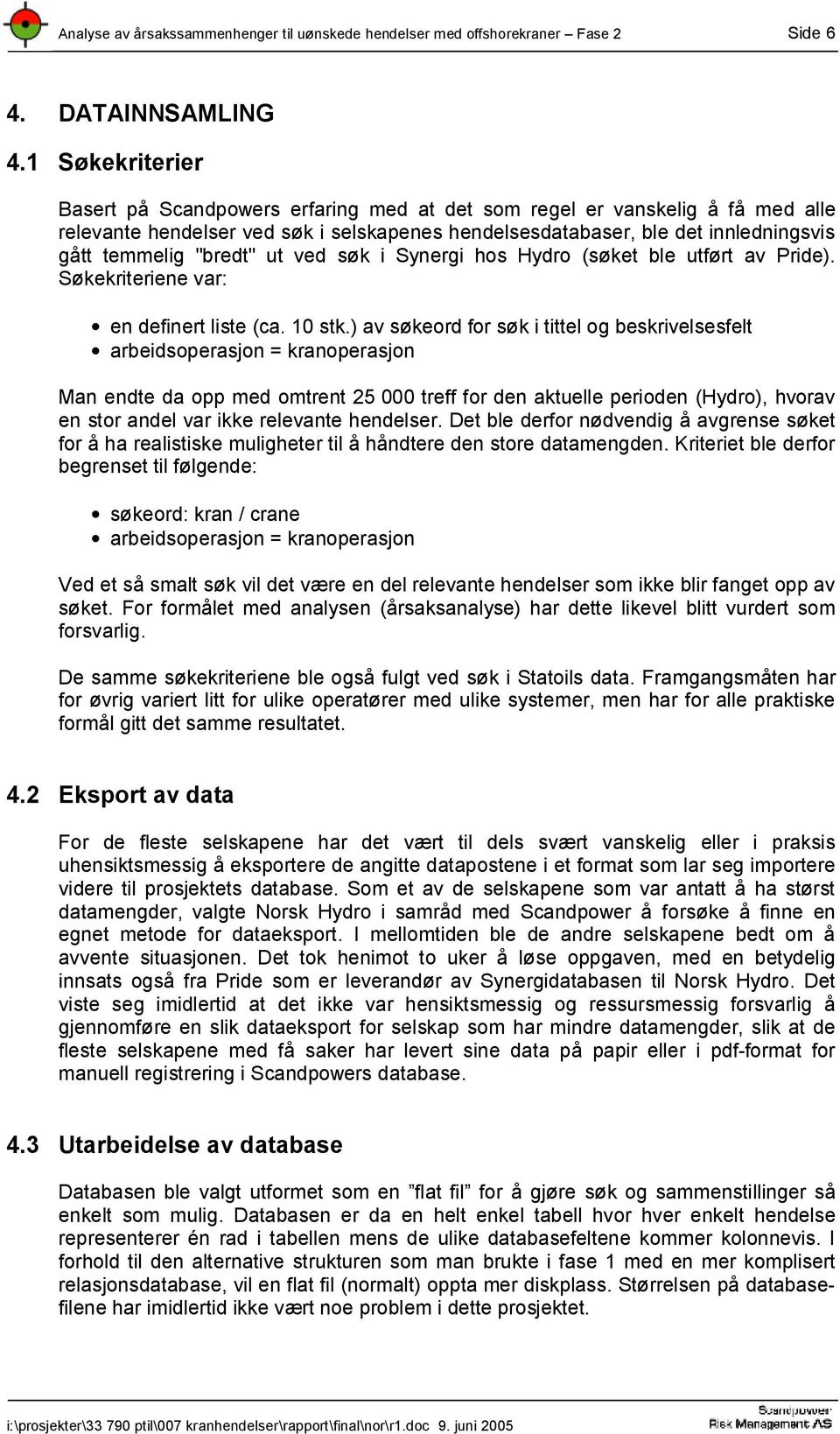 "bredt" ut ved søk i Synergi hos Hydro (søket ble utført av Pride). Søkekriteriene var: en definert liste (ca. 10 stk.