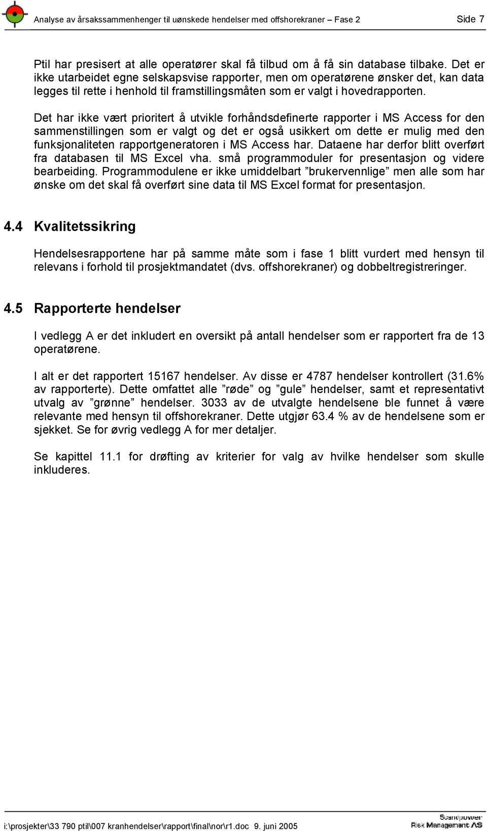 Det har ikke vært prioritert å utvikle forhåndsdefinerte rapporter i MS Access for den sammenstillingen som er valgt og det er også usikkert om dette er mulig med den funksjonaliteten