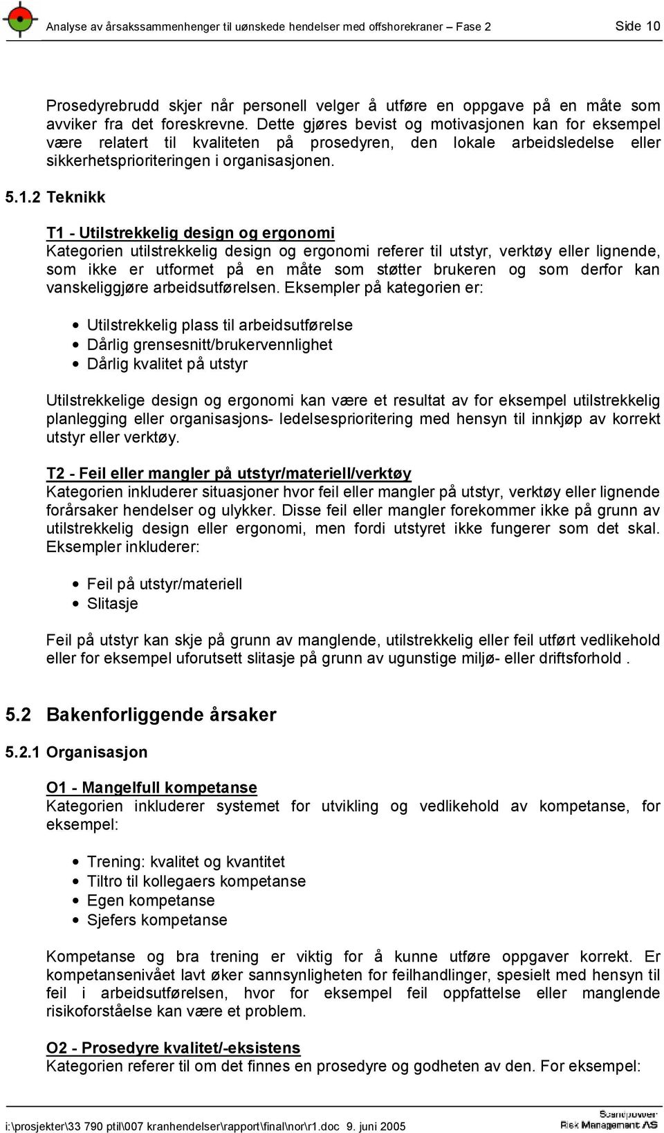 2 Teknikk T1 - Utilstrekkelig design og ergonomi Kategorien utilstrekkelig design og ergonomi referer til utstyr, verktøy eller lignende, som ikke er utformet på en måte som støtter brukeren og som