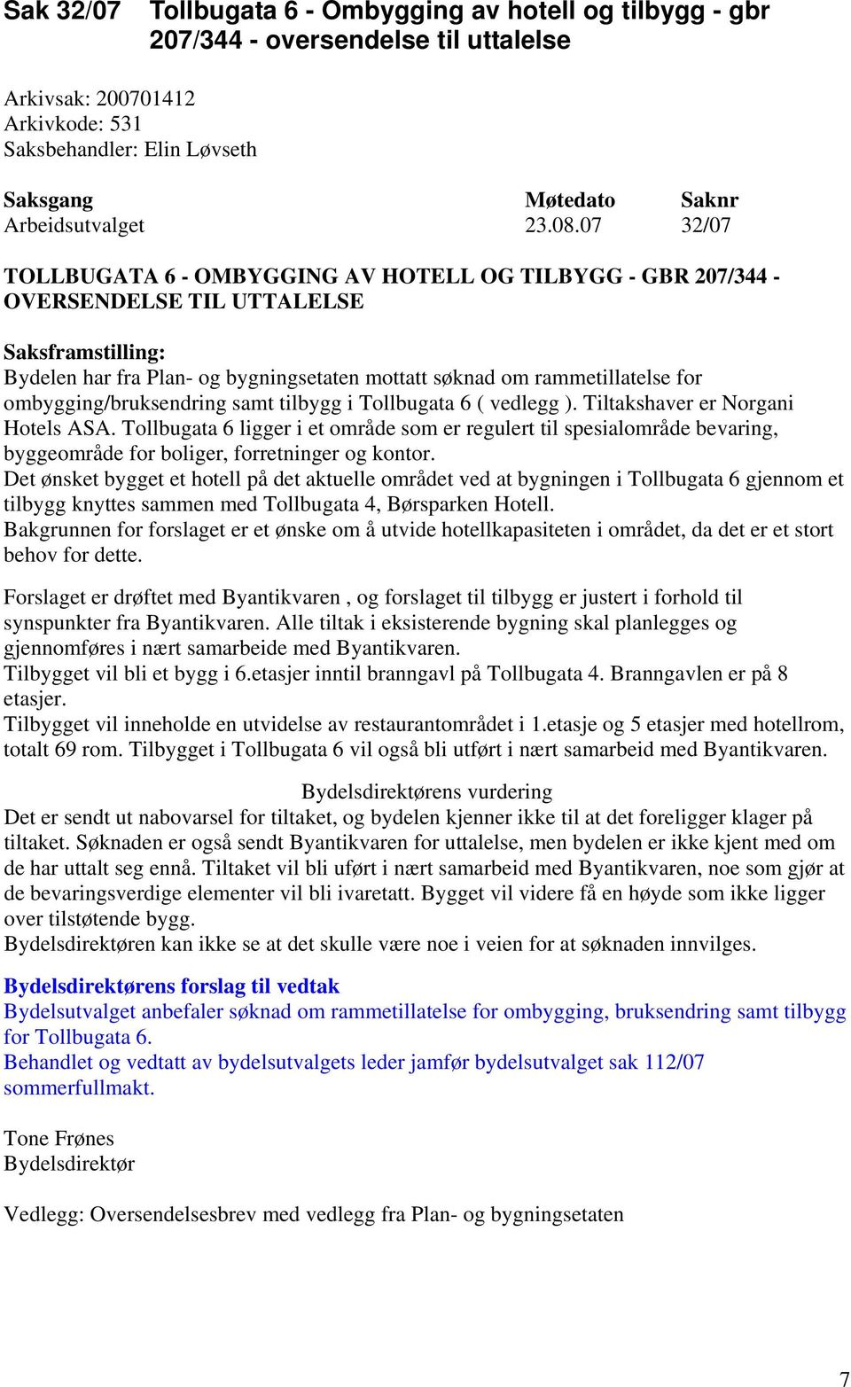 07 32/07 TOLLBUGATA 6 - OMBYGGING AV HOTELL OG TILBYGG - GBR 207/344 - OVERSENDELSE TIL UTTALELSE Saksframstilling: Bydelen har fra Plan- og bygningsetaten mottatt søknad om rammetillatelse for