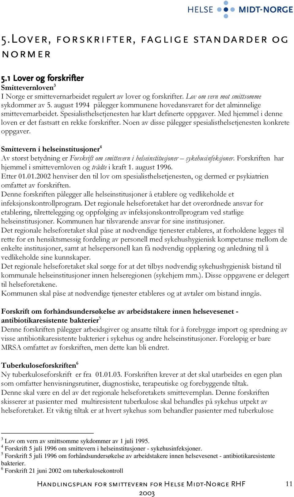 Med hjemmel i denne loven er det fastsatt en rekke forskrifter. Noen av disse pålegger spesialisthelsetjenesten konkrete oppgaver.