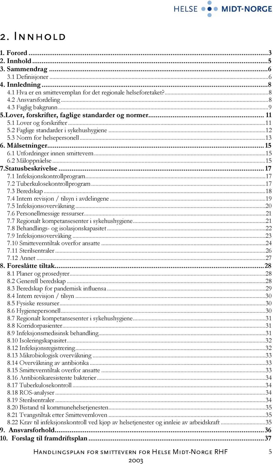 1 Utfordringer innen smittevern...15 6.2 Måloppnåelse...15 7.Statusbeskrivelse... 17 7.1 Infeksjonskontrollprogram...17 7.2 Tuberkulosekontrollprogram...17 7.3 Beredskap...18 7.