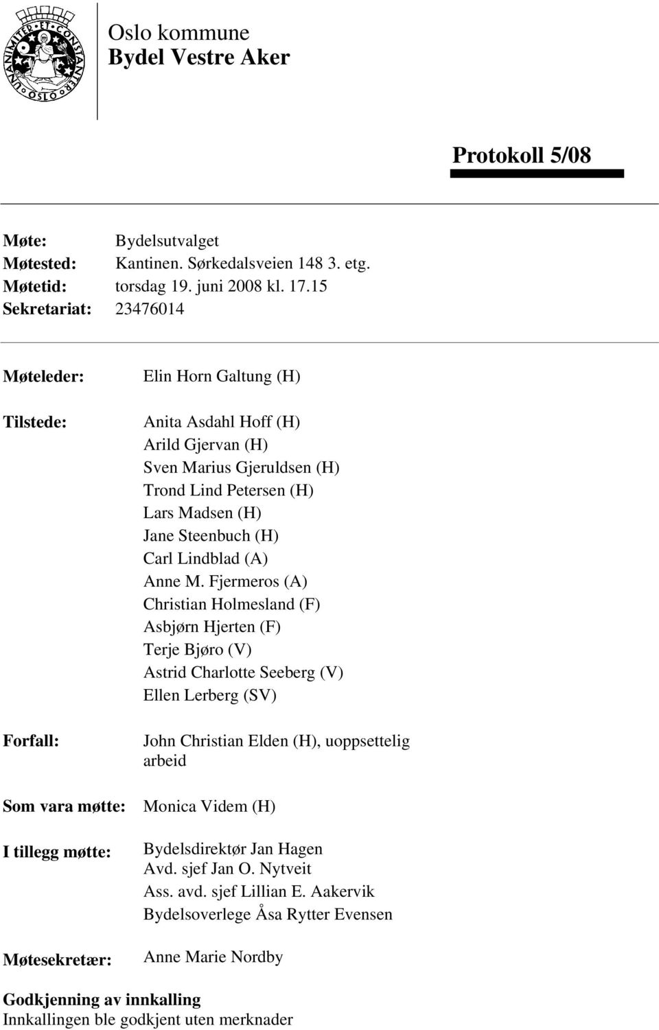 Lind Petersen (H) Lars Madsen (H) Jane Steenbuch (H) Carl Lindblad (A) Anne M.