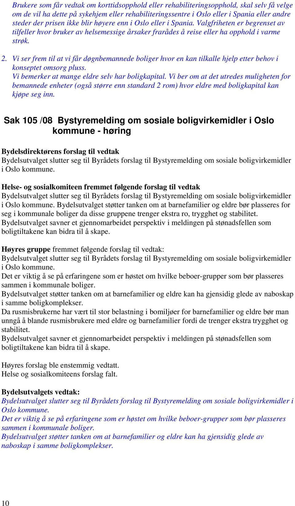 Vi ser frem til at vi får døgnbemannede boliger hvor en kan tilkalle hjelp etter behov i konseptet omsorg pluss. Vi bemerker at mange eldre selv har boligkapital.