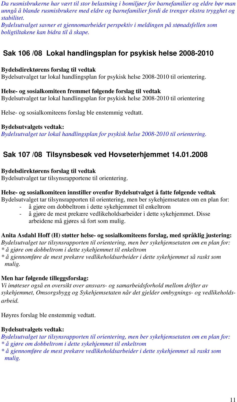 Sak 106 /08 Lokal handlingsplan for psykisk helse 2008-2010 Bydelsutvalget tar lokal handlingsplan for psykisk helse 2008-2010 til orientering.