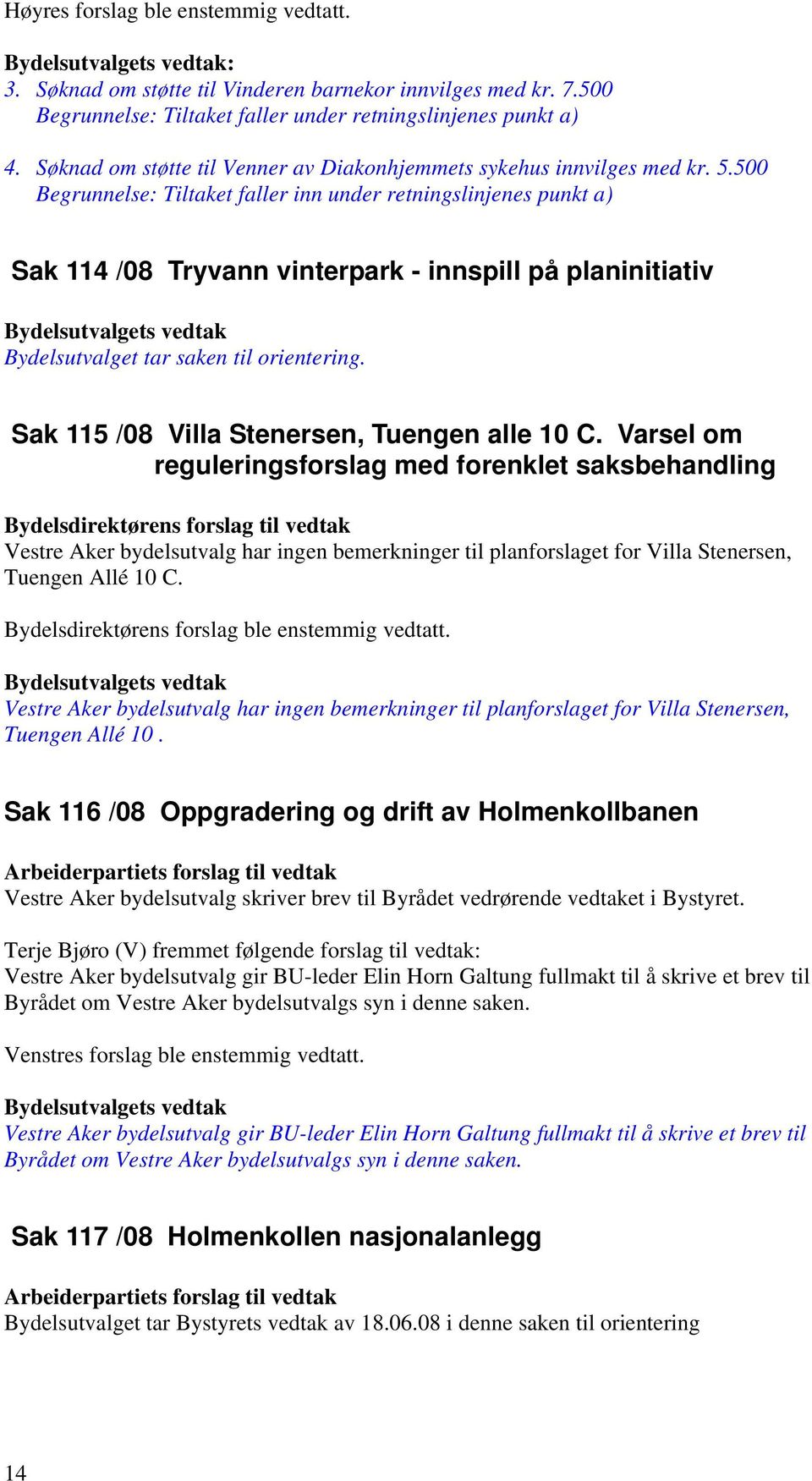 500 Begrunnelse: Tiltaket faller inn under retningslinjenes punkt a) Sak 114 /08 Tryvann vinterpark - innspill på planinitiativ Bydelsutvalget tar saken til orientering.