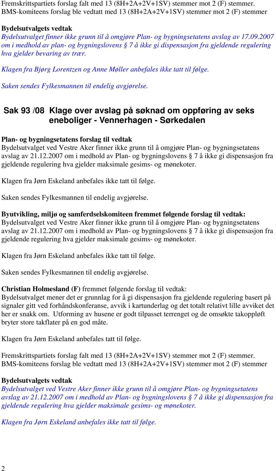 2007 om i medhold av plan- og bygningslovens 7 å ikke gi dispensasjon fra gjeldende regulering hva gjelder bevaring av trær. Klagen fra Bjørg Lorentzen og Anne Møller anbefales ikke tatt til følge.