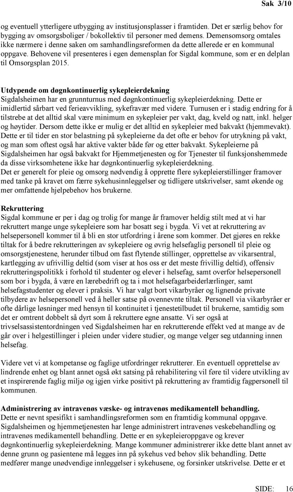 Behovene vil presenteres i egen demensplan for Sigdal kommune, som er en delplan til Omsorgsplan 2015.