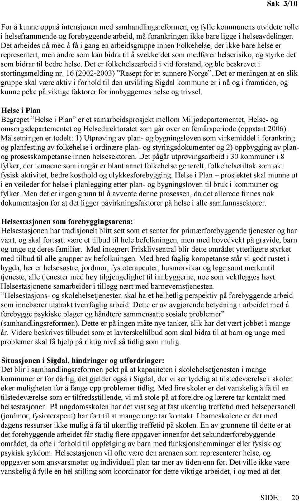 bedre helse. Det er folkehelsearbeid i vid forstand, og ble beskrevet i stortingsmelding nr. 16 (2002-2003) Resept for et sunnere Norge.