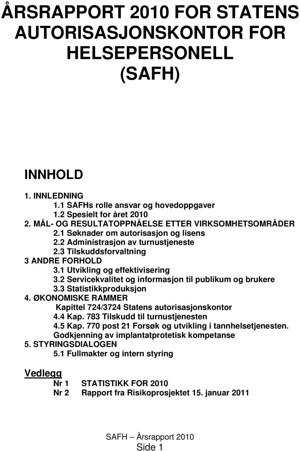 1 Utvikling og effektivisering 3.2 Servicekvalitet og informasjon til publikum og brukere 3.3 Statistikkproduksjon 4. ØKONOMISKE RAMMER Kapittel 724/3724 Statens autorisasjonskontor 4.4 Kap.