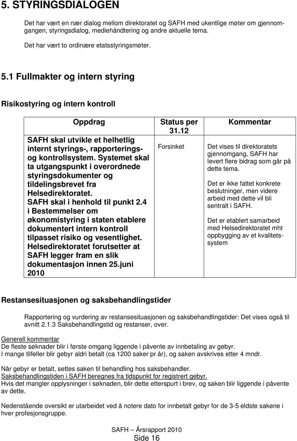 Systemet skal ta utgangspunkt i overordnede styringsdokumenter og tildelingsbrevet fra Helsedirektoratet. SAFH skal i henhold til punkt 2.